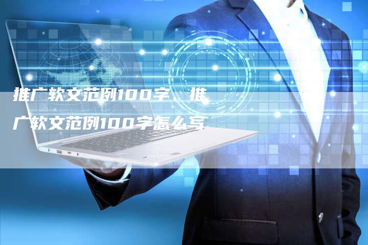 推广软文范例100字、推广软文范例100字怎么写