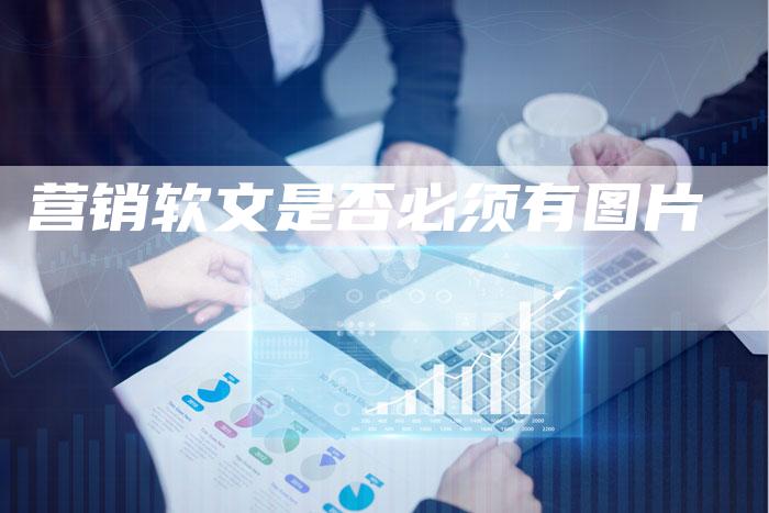 营销软文是否必须有图片