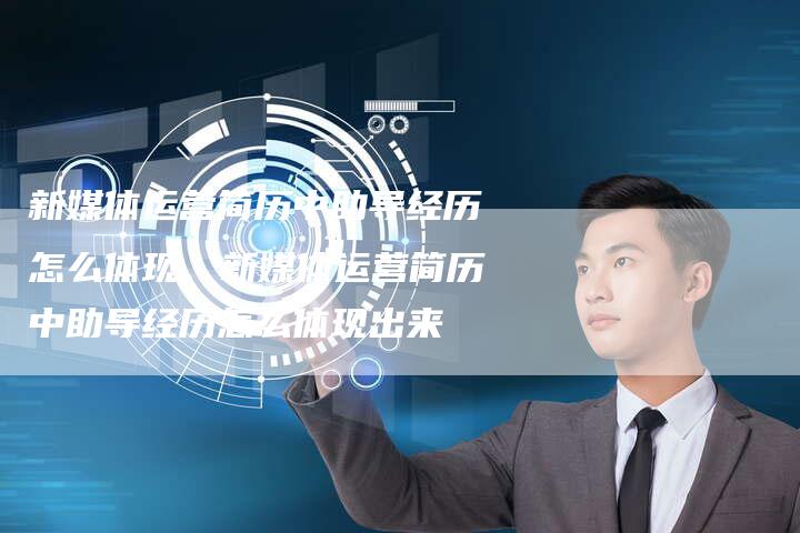 新媒体运营简历中助导经历怎么体现、新媒体运营简历中助导经历怎么体现出来