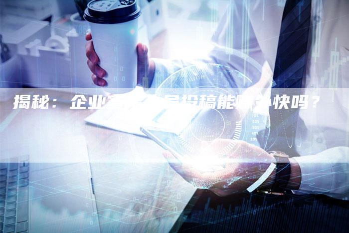揭秘：企业宣传人员投稿能赚外快吗？