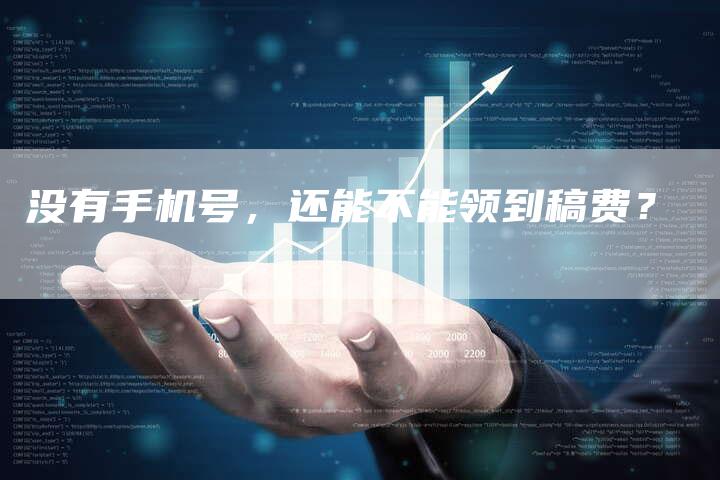 没有手机号，还能不能领到稿费？