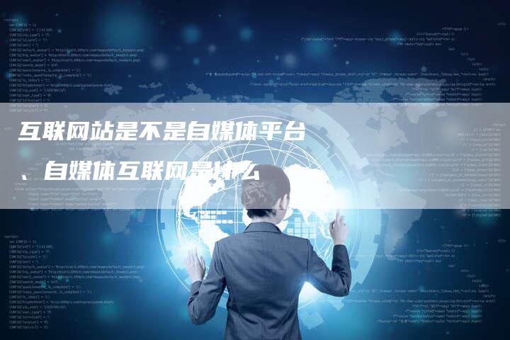互联网站是不是自媒体平台、自媒体互联网是什么