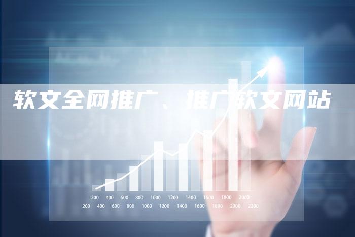 软文全网推广、推广软文网站