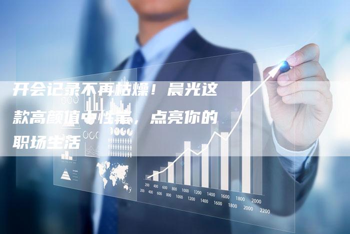 开会记录不再枯燥！晨光这款高颜值中性笔，点亮你的职场生活