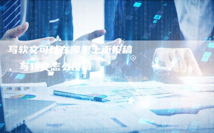 写软文可以在哪里上面投稿、写软文怎么投稿