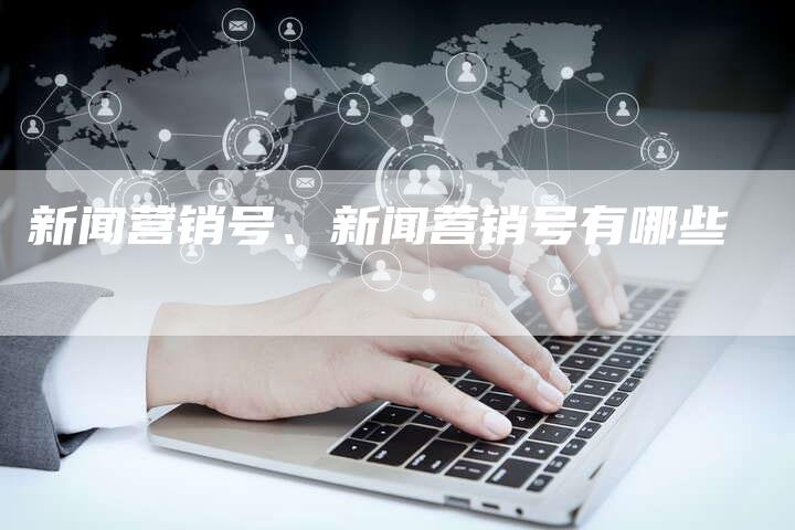 新闻营销号、新闻营销号有哪些