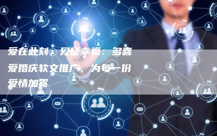 爱在此刻，见证幸福：多喜爱婚庆软文推广，为每一份爱情加冕