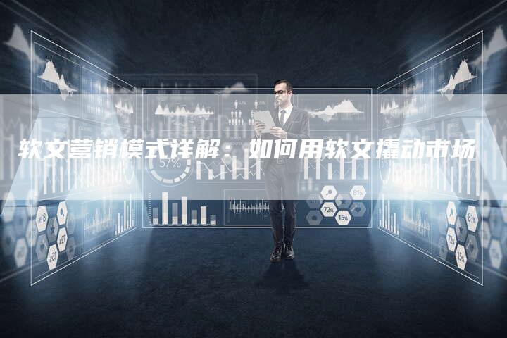 软文营销模式详解：如何用软文撬动市场