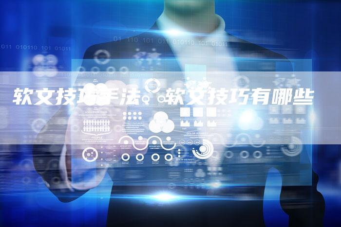 软文技巧手法、软文技巧有哪些