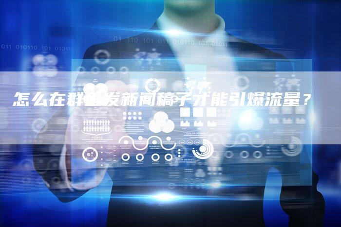 怎么在群里发新闻稿子才能引爆流量？
