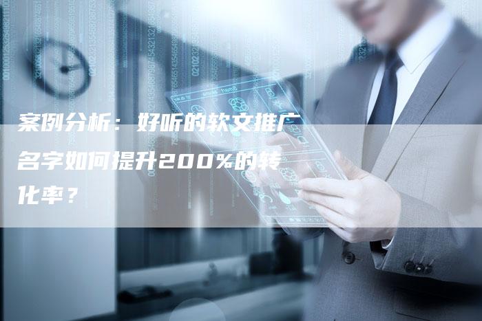 案例分析：好听的软文推广名字如何提升200%的转化率？