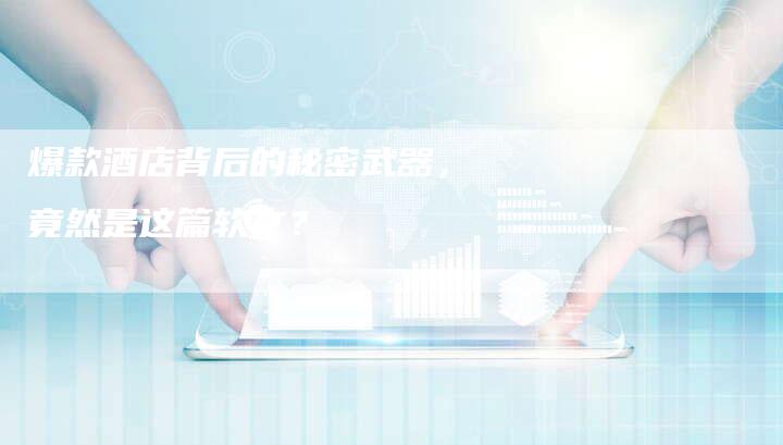 爆款酒店背后的秘密武器，竟然是这篇软文？