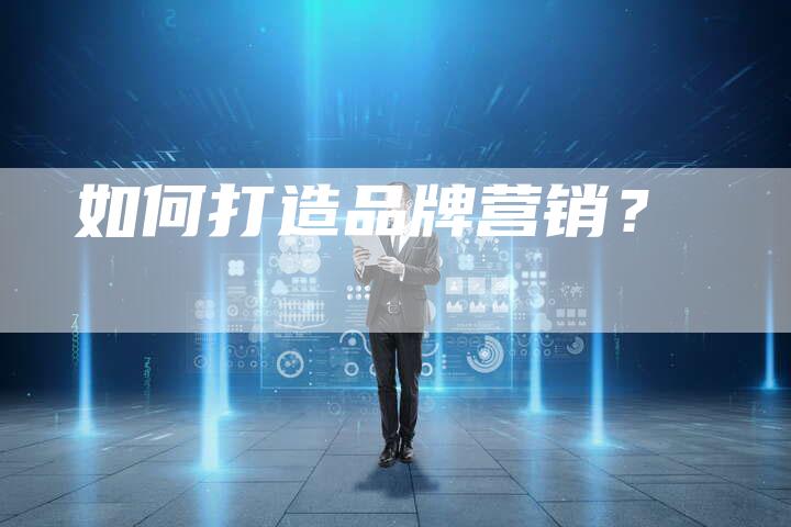 如何打造品牌营销？