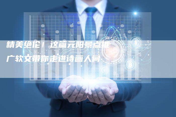 精美绝伦！这篇元阳景点推广软文带你走进诗画人间