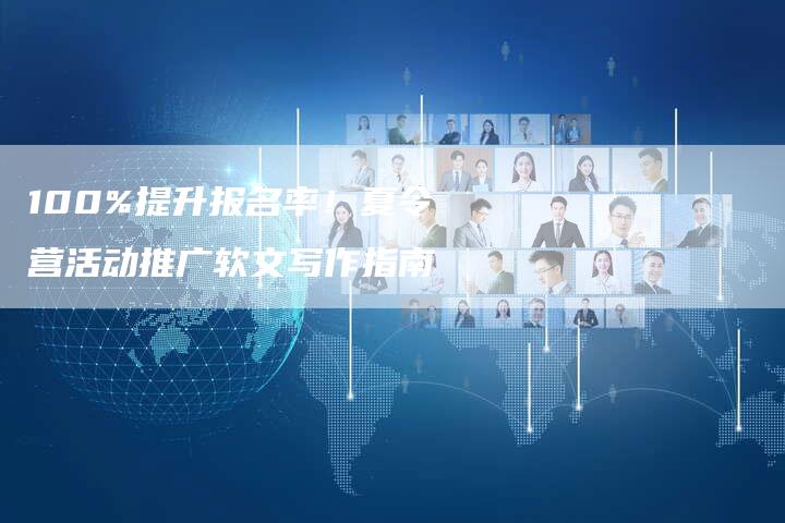 100%提升报名率！夏令营活动推广软文写作指南