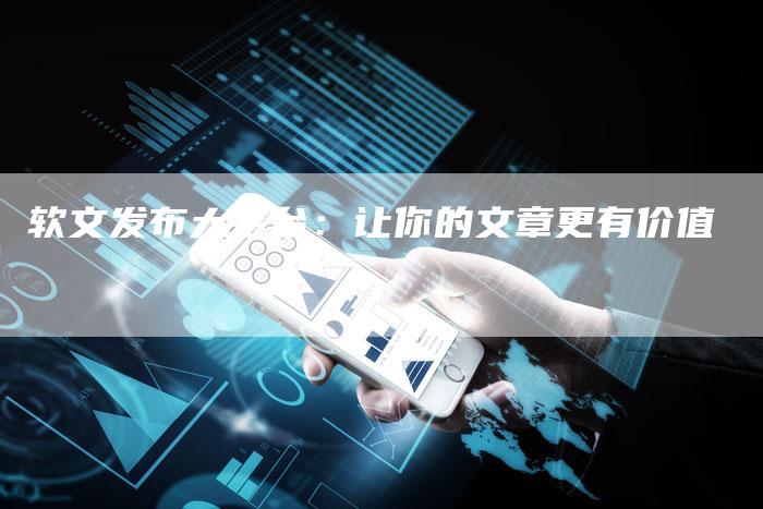 软文发布大平台：让你的文章更有价值