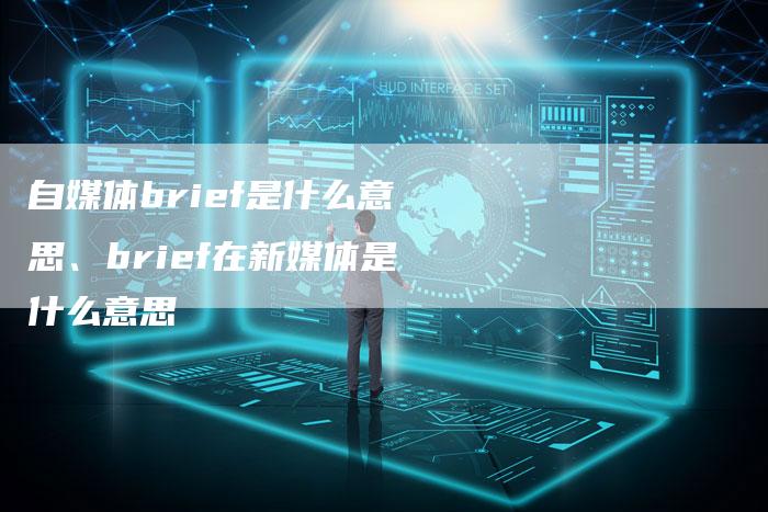 自媒体brief是什么意思、brief在新媒体是什么意思
