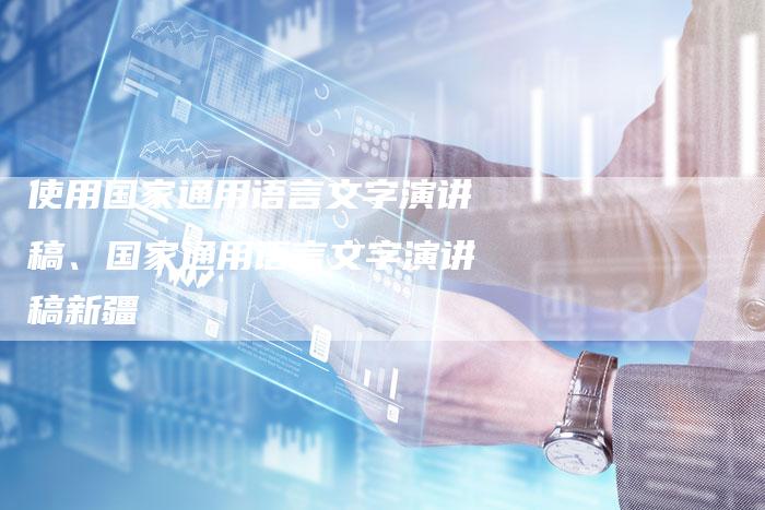 使用国家通用语言文字演讲稿、国家通用语言文字演讲稿新疆