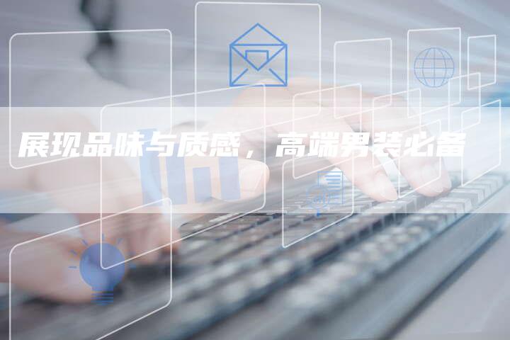 展现品味与质感，高端男装必备