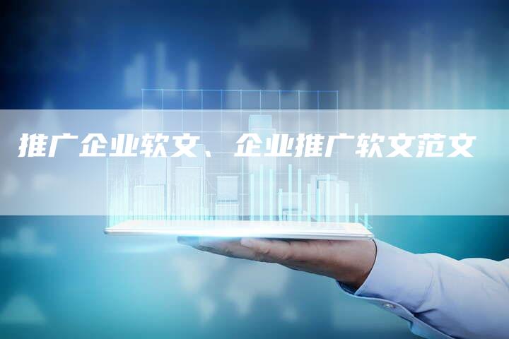 推广企业软文、企业推广软文范文
