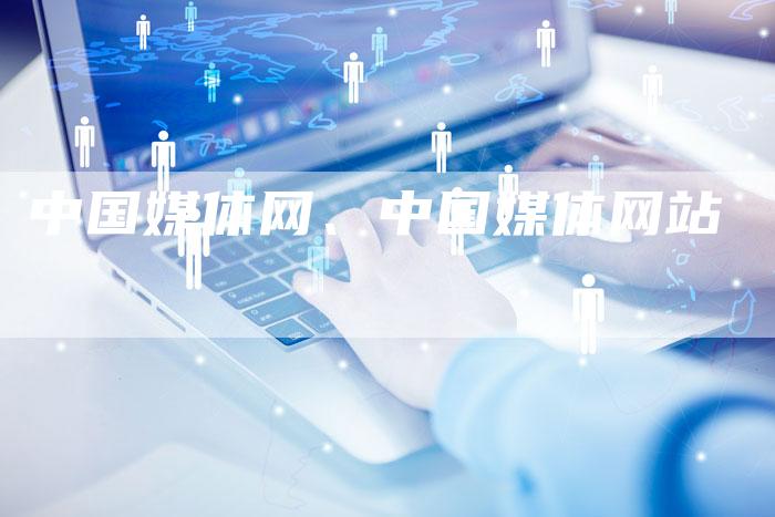 中国媒体网、中国媒体网站