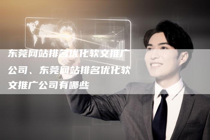 东莞网站排名优化软文推广公司、东莞网站排名优化软文推广公司有哪些