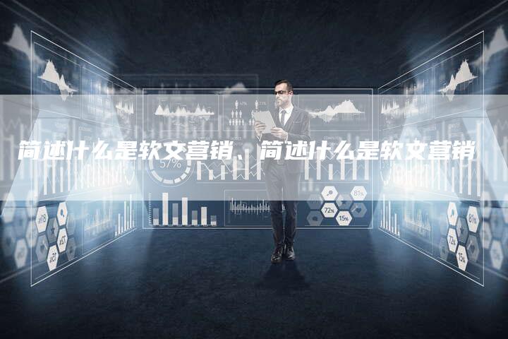 简述什么是软文营销、简述什么是软文营销