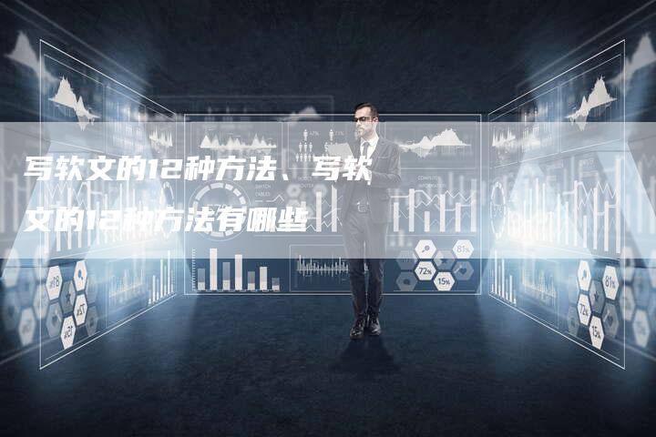 写软文的12种方法、写软文的12种方法有哪些