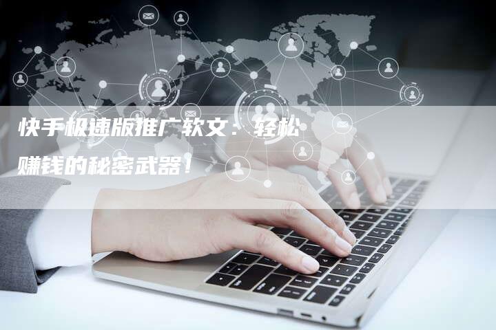 快手极速版推广软文：轻松赚钱的秘密武器！