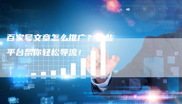 百家号文章怎么推广？这些平台帮你轻松导流！