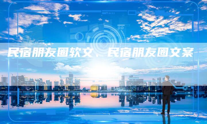 民宿朋友圈软文、民宿朋友圈文案