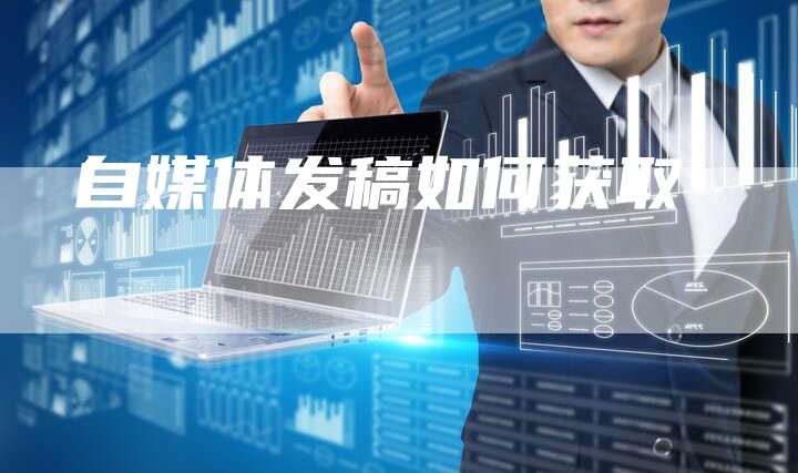 自媒体发稿如何获取