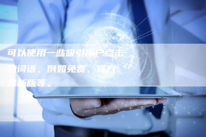 可以使用一些吸引用户点击的词语，例如免费、官方、最新版等。