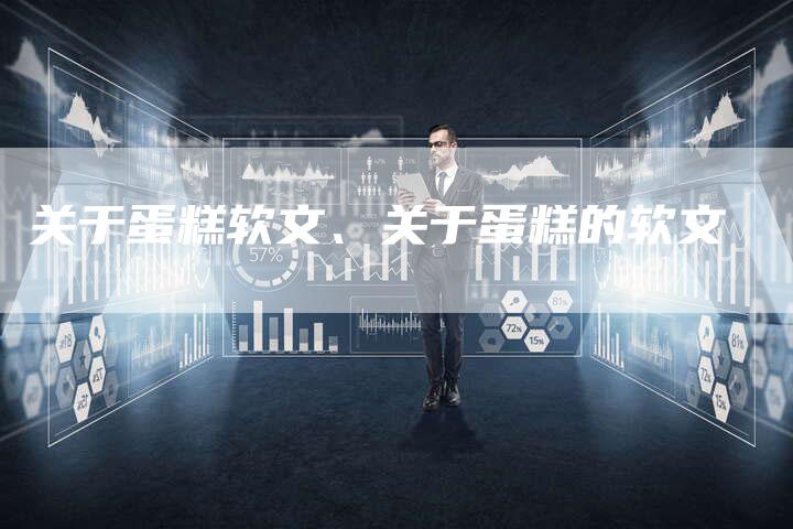 关于蛋糕软文、关于蛋糕的软文