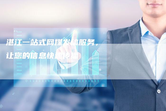 湛江一站式网媒发稿服务，让您的信息快速传播