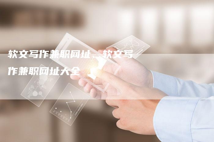 软文写作兼职网址、软文写作兼职网址大全