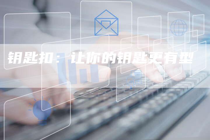 钥匙扣：让你的钥匙更有型
