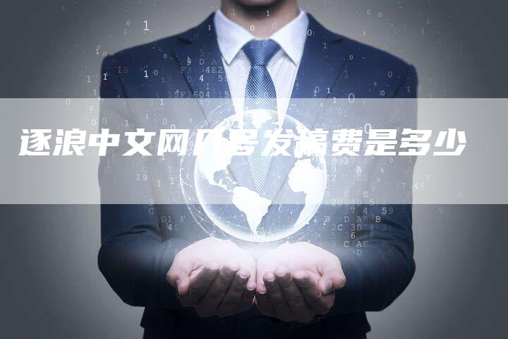 逐浪中文网几号发稿费是多少