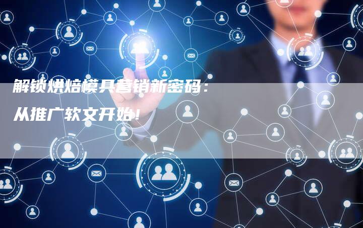 解锁烘焙模具营销新密码：从推广软文开始！