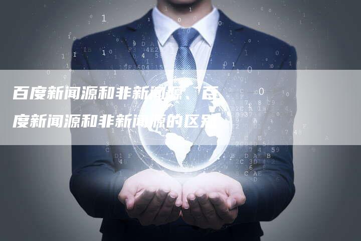 百度新闻源和非新闻源、百度新闻源和非新闻源的区别