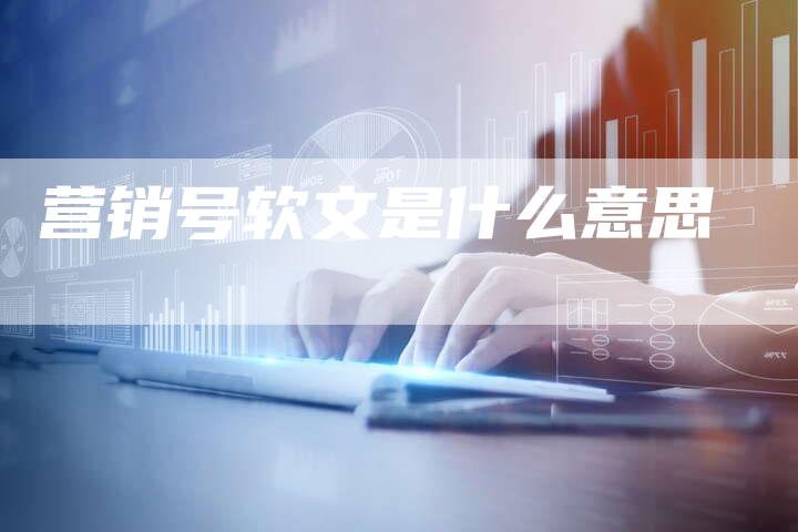 营销号软文是什么意思