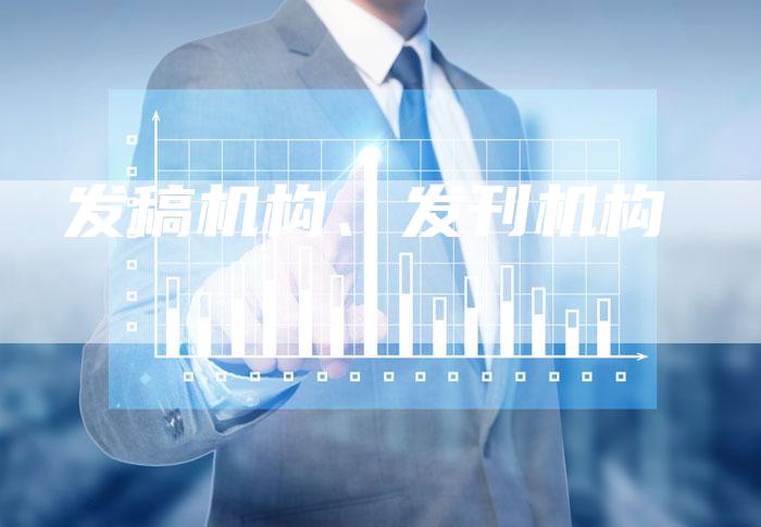 发稿机构、发刊机构