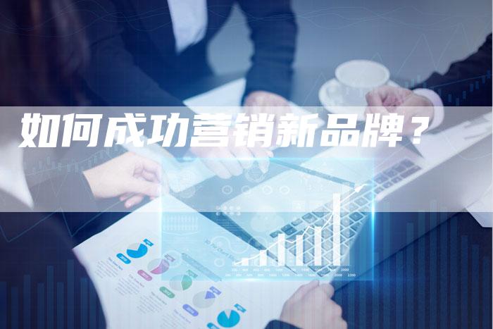 如何成功营销新品牌？