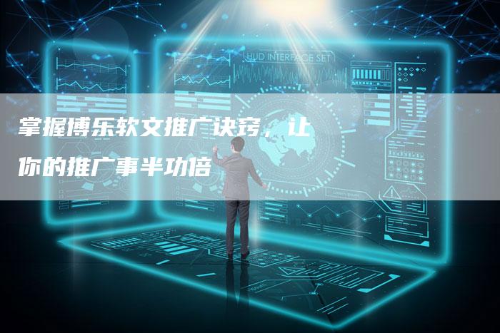 掌握博乐软文推广诀窍，让你的推广事半功倍