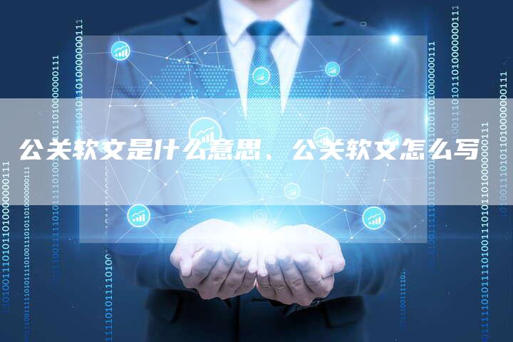 公关软文是什么意思、公关软文怎么写