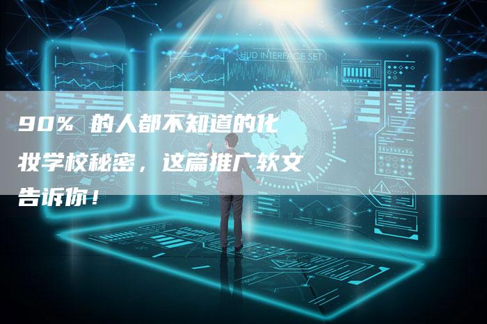 90% 的人都不知道的化妆学校秘密，这篇推广软文告诉你！