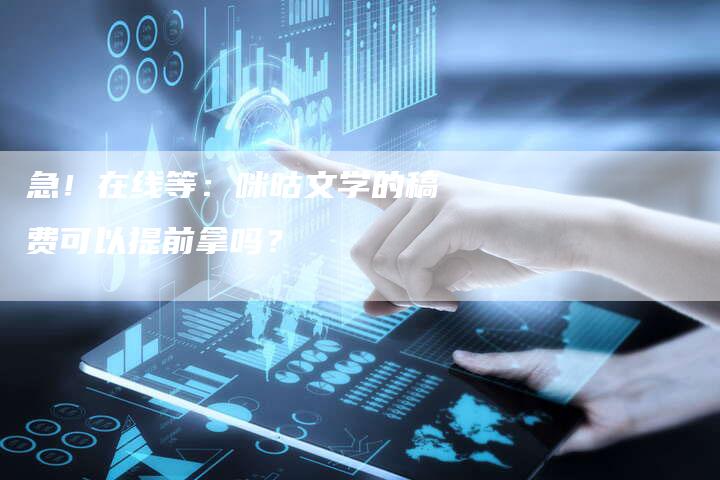 急！在线等：咪咕文学的稿费可以提前拿吗？
