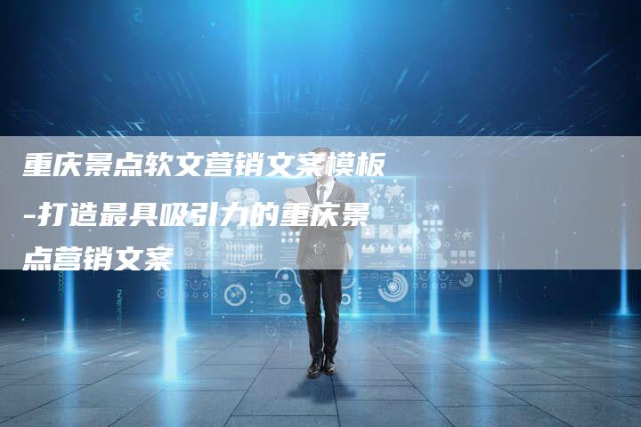 重庆景点软文营销文案模板-打造最具吸引力的重庆景点营销文案