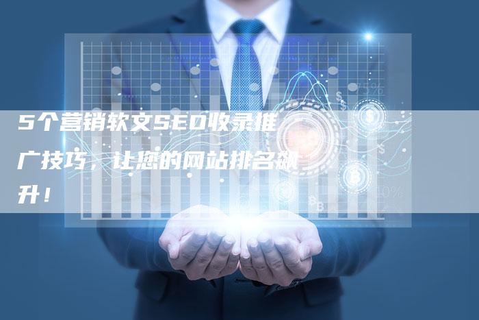 5个营销软文SEO收录推广技巧，让您的网站排名飙升！