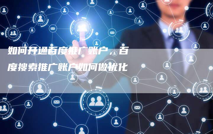 如何开通百度推广账户，百度搜索推广账户如何做优化